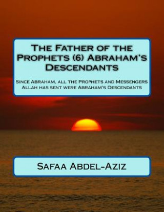 The Father of the Prophets (6) Abraham's Descendants: Since Abraham, all the Prophets and Messengers Allah has sent were Abraham's Descendants