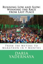 Running Low and Slow: Winning the Race from Last Place: From 700 Meters to Marathon in 9 Months