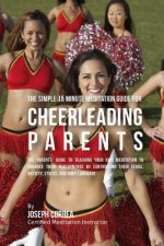 The Fundamental 15 Minute Meditation Guide for Cheerleading Parents: : The Parents' Guide to Teaching Your Kids Meditation to Enhance Their Performanc