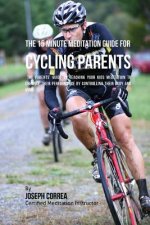 The 15 Minute Meditation Guide for Cycling Parents: The Parents' Guide to Teaching Your Kids Meditation to Enhance Their Performance by Controlling Th