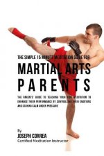 The Simple 15 Minute Meditation Guide for Martial Arts Parents: The Parents' Guide to Teaching Your Kids Meditation to Enhance Their Performance by Co