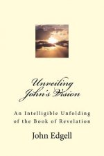 Unveiling John's Vision: An Intelligible Unfolding of the Book of Revelation