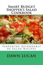 Smart Budget Shopper's Salad Cookbook: Featuring 82 Affordable Recipes