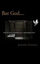 But God....: From the Devil's Cauldron to God's Unfathomable Grace