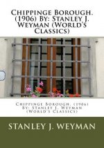 Chippinge Borough. (1906) By: Stanley J. Weyman (World's Classics)