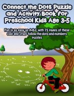 Connect the Dots Puzzle and Activity Book for Preschool Kids Age 3-5: Fun is as easy as A-B-C with 75 pages of these cool and crazy follow-the-dots-an