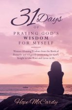 31 Days of Praying God's Wisdom for Myself: Women Gleaning Wisdom from the Book of Proverbs and diligently petitioning for God's Insight to take Root