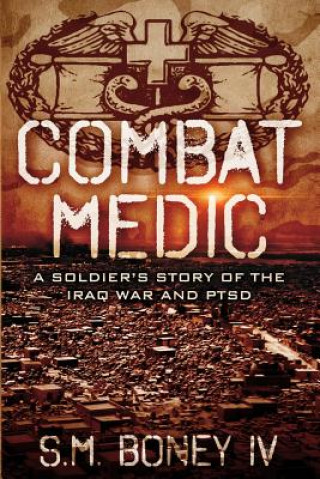 Combat Medic: A soldier's story of the Iraq war and PTSD