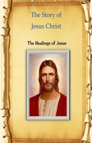 The Story of Jesus Christ: The Healings of Jesus