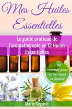 Mes Huiles Essentielles: Le guide pratique de l'aromathérapie en 12 huiles essentielles