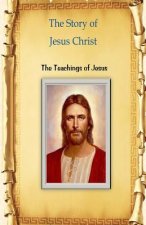 The Story of Jesus Christ: The Teachings of Jesus