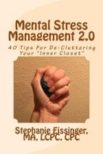 Mental Stress Management 2.0: 40 Tips for De-Cluttering Your Inner Closet