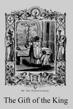 The Gift of the King: A Simple Explanation of the Doctrines and Ceremonies of the Holy Sacrifice of the Mass