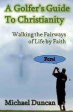 A Golfer's Guide to Christianity: Walking the Fairways of Life by Faith