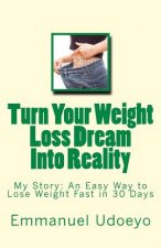 Turn Your Weight Loss Dream Into Reality: My Story: An Easy Way to Loss Weight Fast in 30 Days