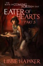 Eater of Hearts: The Book of Coming Forth by Day: Part Three