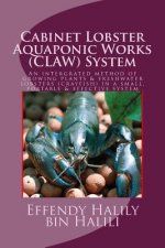 Cabinet-Lobster-Aquaponic-Works (CLAW) System: An intergrated method of growing plants & freshwater lobsters (crayfish) in a small, portable & effecti