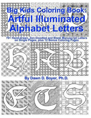 Big Kids Coloring Book: Artful Illuminated Alphabet Letters: 70+ Hand-Drawn, Zen-Doodled and Blank Manuscript Letters on Single Pages, plus 12