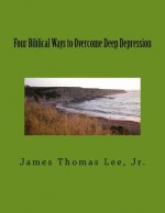 FOUR BIBLICAL WAYS TO OVERCOME DEEP DEPR