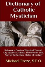 Dictionary of Catholic Mysticism: Mystical Terms Concerning The Lives of Lay Mystics and Saints