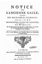 Notice de l'ancienne Gaule, tirée des monumens romains, dédiée a S.A.S. Monseigneur le duc de Chartres