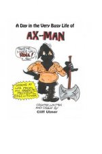 A Day In The Very Busy Life of Ax-Man