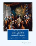 A Gentleman of France (1893), by Stanley J. Weyman (historical romance): A gentleman of France; being the memoirs of Gaston de Bonne, sieur de Marsac