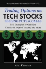 Trading Options on Tech Stocks - Selling Puts & Calls: Real Examples to Generate Consistent Option Income and more