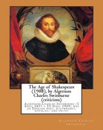 The Age of Shakespeare (1908), by Algernon Charles Swinburne (criticizm): Algernon Charles Swinburne (5 April 1837 - 10 April 1909) was an English poe