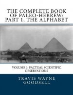 The Complete Book of Paleo-Hebrew: Part 1, The Alphabet: Volume 3, Factual Scientific Observations