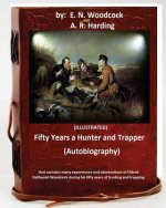 Fifty Years a Hunter and Trapper. (autobiography) that contains many experiences and observations of Eldred Nathaniel Woodcock during his fifty years