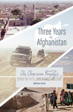 Three Years in Afghanistan: An American Family's Story of Faith, Endurance, and Love