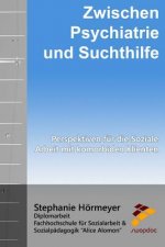 Zwischen Psychiatrie und Suchthilfe: Perspektiven für die Soziale Arbeit mit komorbiden Klienten