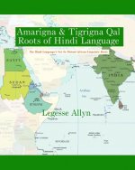 Amarigna & Tigrigna Qal Roots of Hindi Language: The Not So Distant African Roots of the Hindi Language