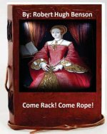 Come Rack! Come Rope!.By: Robert Hugh Benson (Original Version)
