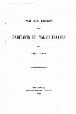 Essai Sur l'Origine Des Habitants Du Val-Du-Travers