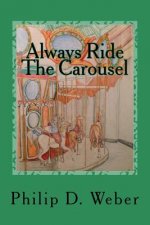 Always Ride The Carousel: A parents perspective on childhood cancer with advice from America's top medical specialists