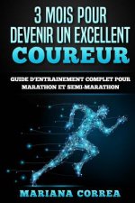 3 MOIS POUR DEVENIR Un EXCELLENT COUREUR: GUIDE D'ENTRAINEMENT COMPLET POUR MARATHON Et SEMI-MARATHON