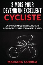 3 MOIS POUR DEVENIR Un EXCELLENT CYCLISTE: UN GUIDE SIMPLE D'ENTRAINEMENT POUR De BELLES PERFORMANCES A VELO