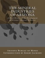 The Mineral Industries of Arizona: A Brief History of the Development of Arizona's Mineral Resources