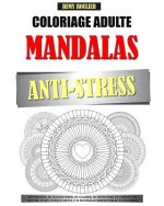 Coloriage Adulte Mandalas Anti-Stress: Déstresser, Se Concentrer, Se Calmer, Se Détendre Et Créer Une Oeuvre D'Art Unique Grâce ? 50 Mandalas Irrésist