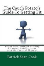 The Couch Potato's Guide To Getting Fit: Weight Loss, Strength Training & Physical Rehabilitation with the Power of Thought