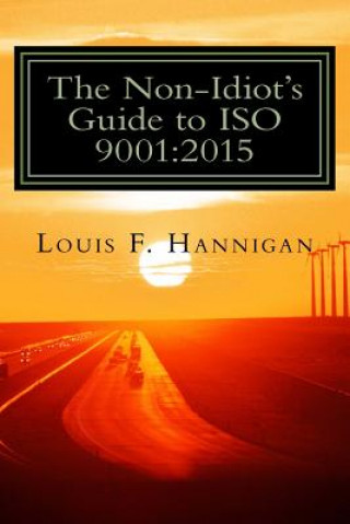 The Non-Idiot's Guide to ISO 9001: 2015: Understanding and Using the Quality Management System Standard to your benefit