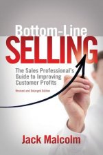Bottom Line Selling: The Sales Professional's Guide to Improving Customer Profits
