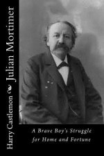 Julian Mortimer: A Brave Boy's Struggle for Home and Fortune