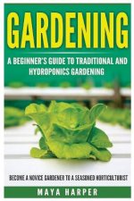 Gardening: Grow Organic Vegetables, Fruits, Herbs and Spices in Your Own Home: A Beginner's Guide to Traditional and Hydroponics
