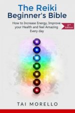 Reiki: The Reiki Beginner's Bible: How to increase Energy, Improve your Health and feel Amazing Every day