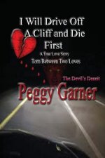 I Will Drive Off A Cliff And Die First: A True Love Story of Satan's Deception