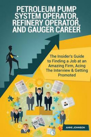 Petroleum Pump System Operator, Refinery Operator, and Gauger Career (Special Ed: The Insider's Guide to Finding a Job at an Amazing Firm, Acing the Interview & Getting Promoted