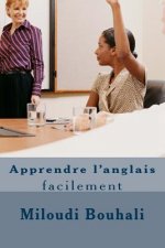 Apprendre l'anglais facilement: Apprendre l'anglais facilement: Une nouvelle méthode simple et efficace - Phonétique, expressions, exemples, grammaire